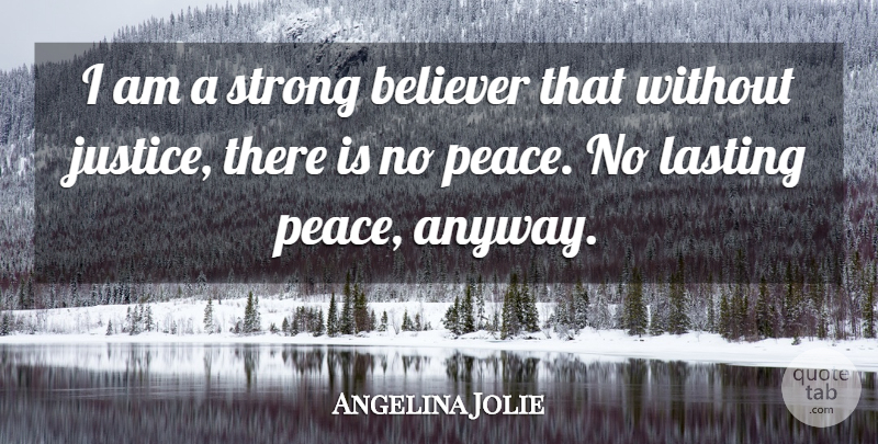 Angelina Jolie Quote About Strong, Justice, Believer: I Am A Strong Believer...