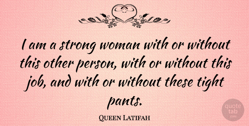 Queen Latifah Quote About Strong Women, Jobs, Pants: I Am A Strong Woman...