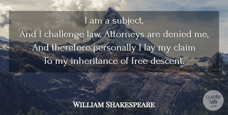 William Shakespeare Quote About Law, Challenges, Inheritance: I Am A Subject And...