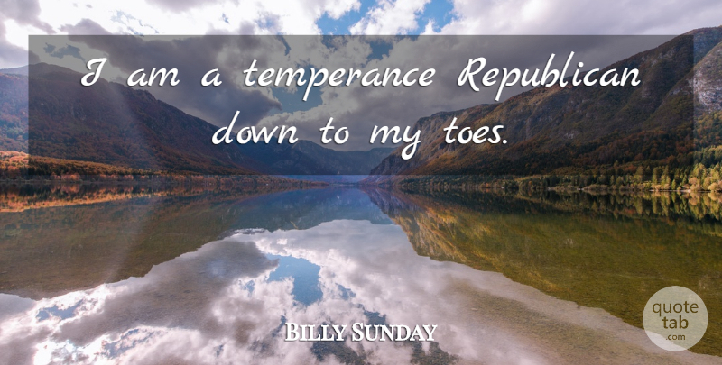 Billy Sunday Quote About Toes, Republican, Temperance: I Am A Temperance Republican...