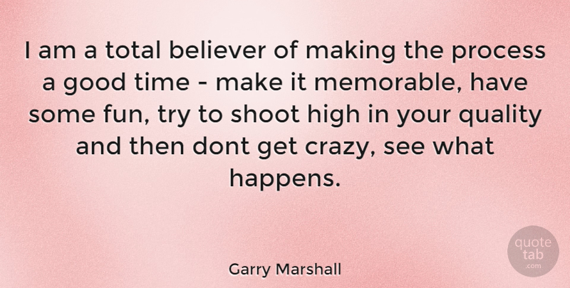 Garry Marshall Quote About Fun, Crazy, Memorable: I Am A Total Believer...
