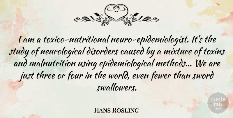 Hans Rosling Quote About Caused, Disorders, Fewer, Four, Mixture: I Am A Toxico Nutritional...