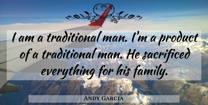 Andy Garcia Quote About Men, Products, Traditional: I Am A Traditional Man...