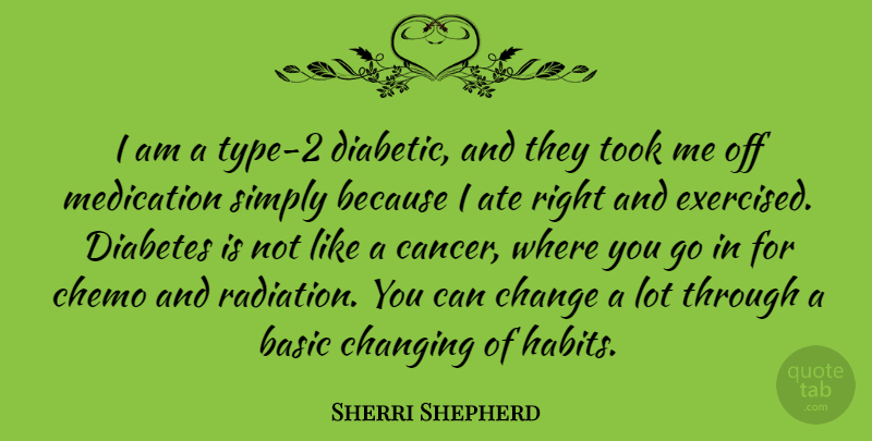 Sherri Shepherd Quote About Cancer, Radiation, Habit: I Am A Type 2...