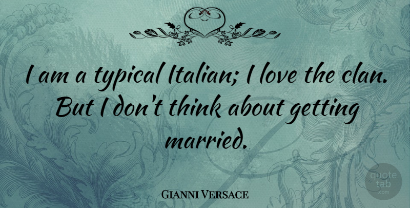 Gianni Versace Quote About Italian, Thinking, Typical: I Am A Typical Italian...