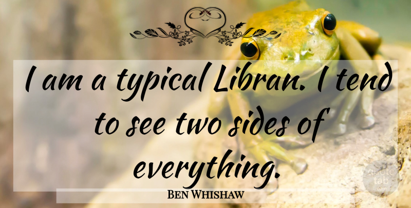Ben Whishaw Quote About Two, Two Sides, Sides: I Am A Typical Libran...