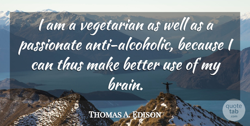 Thomas A. Edison Quote About Animal, Brain, Use: I Am A Vegetarian As...