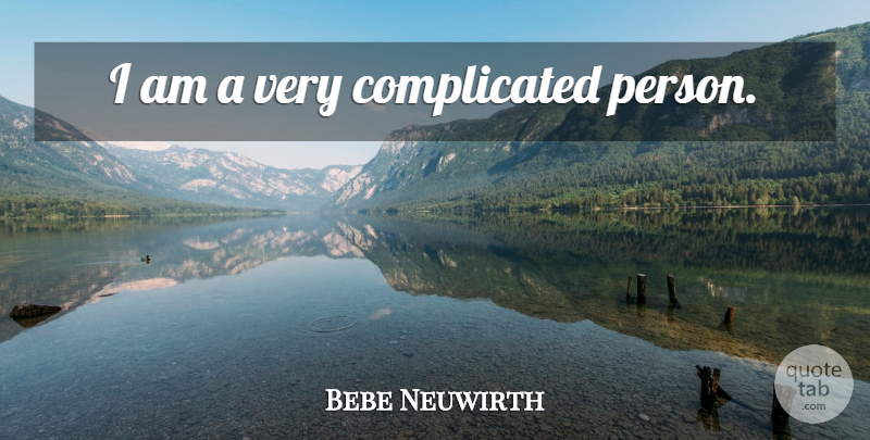 Bebe Neuwirth Quote About Complicated, Persons: I Am A Very Complicated...