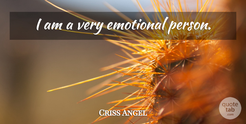 Criss Angel Quote About Emotional, Emotional Person, Persons: I Am A Very Emotional...