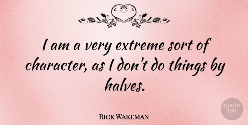 Rick Wakeman Quote About undefined: I Am A Very Extreme...