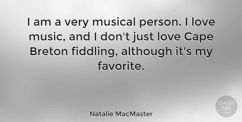 Natalie MacMaster Quote About Although, Cape, Love, Music, Musical: I Am A Very Musical...