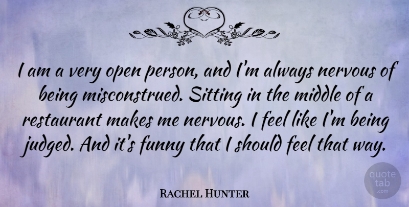 Rachel Hunter Quote About Sitting, Way, Nervous: I Am A Very Open...