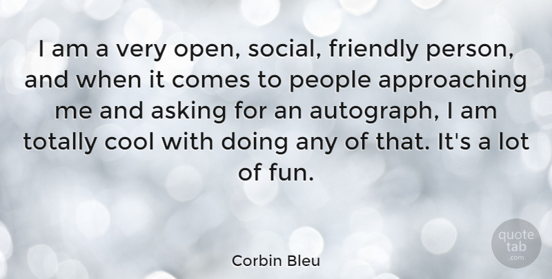 Corbin Bleu Quote About Fun, People, Friendly: I Am A Very Open...