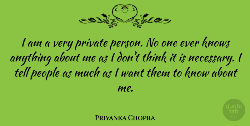 Priyanka Chopra Quote About Thinking, People, Want: I Am A Very Private...