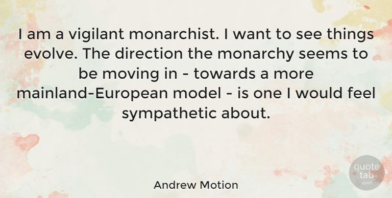 Andrew Motion Quote About Moving, Want, Sympathetic: I Am A Vigilant Monarchist...