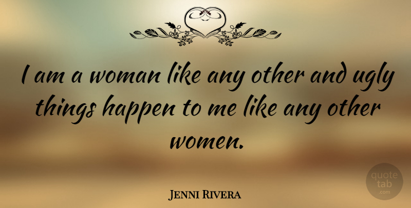 Jenni Rivera Quote About Ugly, Women: I Am A Woman Like...