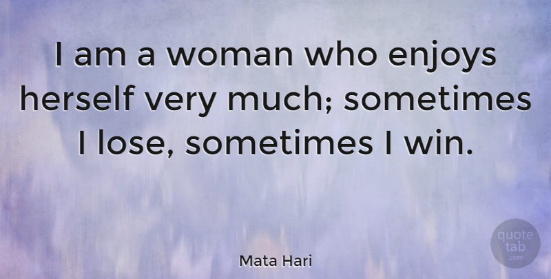 Mata Hari Quote About Winning, Sometimes, Enjoy: I Am A Woman Who...