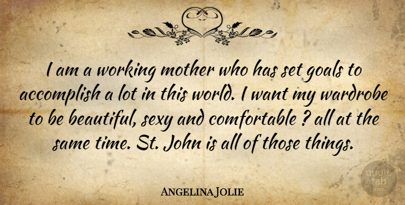 Angelina Jolie Quote About Accomplish, Goals, John, Mother, Sexy: I Am A Working Mother...