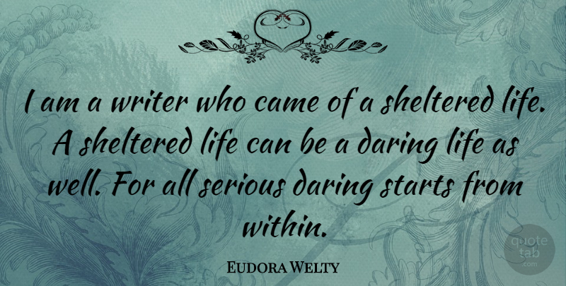 Eudora Welty Quote About Came, Daring, Life, Sheltered, Starts: I Am A Writer Who...
