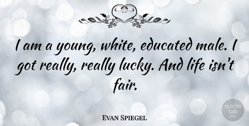 Evan Spiegel Quote About Educated, Life: I Am A Young White...