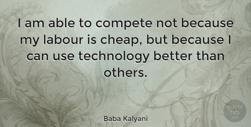 Baba Kalyani Quote About Compete, Labour, Technology: I Am Able To Compete...