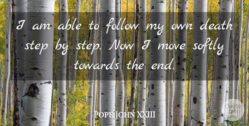 Pope John XXIII Quote About Moving, Able, Steps: I Am Able To Follow...
