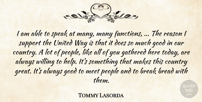 Tommy Lasorda Quote About Bread, Break, Country, Gathered, Good: I Am Able To Speak...