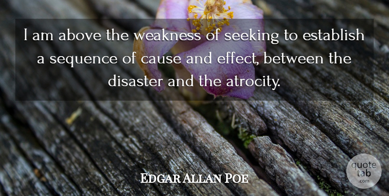 Edgar Allan Poe Quote About Causes, Weakness, Atrocities: I Am Above The Weakness...