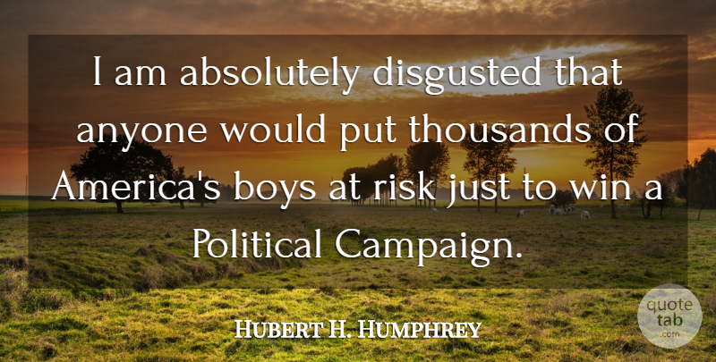 Hubert H. Humphrey Quote About Boys, Winning, America: I Am Absolutely Disgusted That...