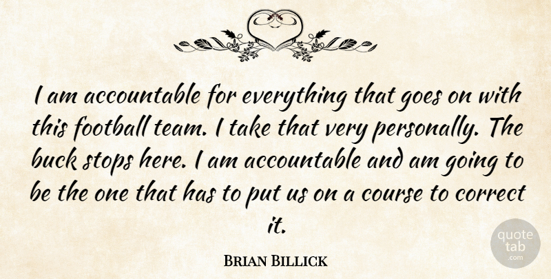 Brian Billick Quote About Buck, Correct, Course, Football, Goes: I Am Accountable For Everything...