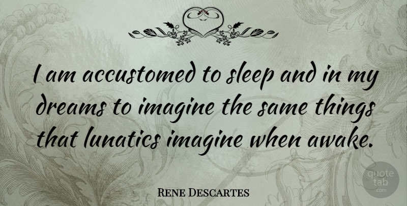 Rene Descartes Quote About Dream, Sleep, Awake At Night: I Am Accustomed To Sleep...