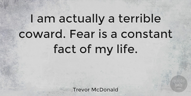Trevor McDonald Quote About Coward, Facts, Terrible: I Am Actually A Terrible...