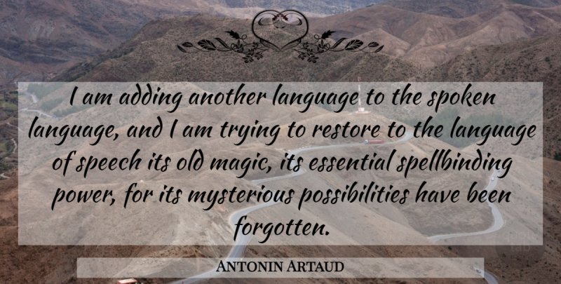 Antonin Artaud Quote About Magic, Trying, Speech: I Am Adding Another Language...