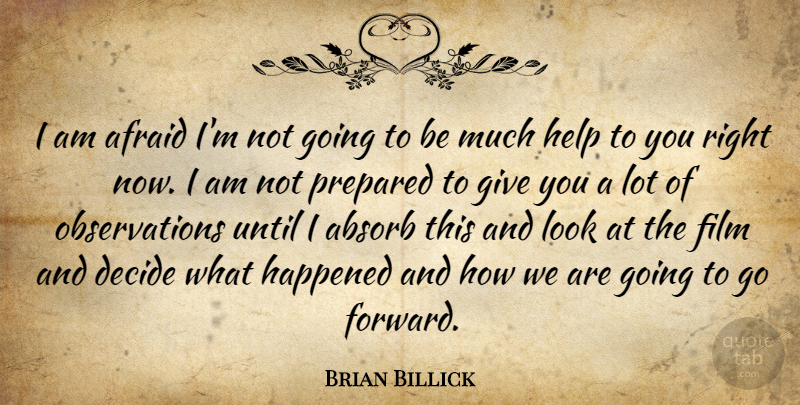 Brian Billick Quote About Absorb, Afraid, Decide, Happened, Help: I Am Afraid Im Not...
