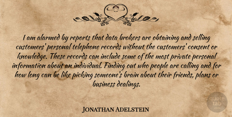 Jonathan Adelstein Quote About Brain, Business, Calling, Consent, Data: I Am Alarmed By Reports...