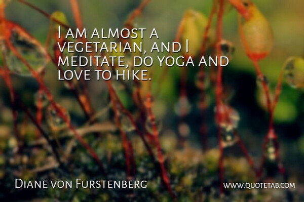 Diane von Furstenberg Quote About Yoga, And Love, Vegetarian: I Am Almost A Vegetarian...