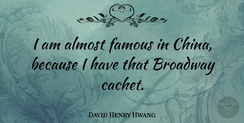 David Henry Hwang Quote About Almost, Broadway, Famous: I Am Almost Famous In...