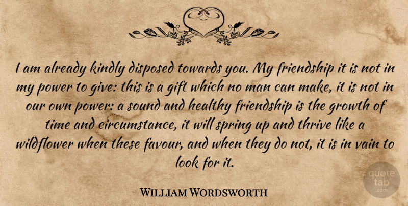 William Wordsworth Quote About Spring, Power, Men: I Am Already Kindly Disposed...