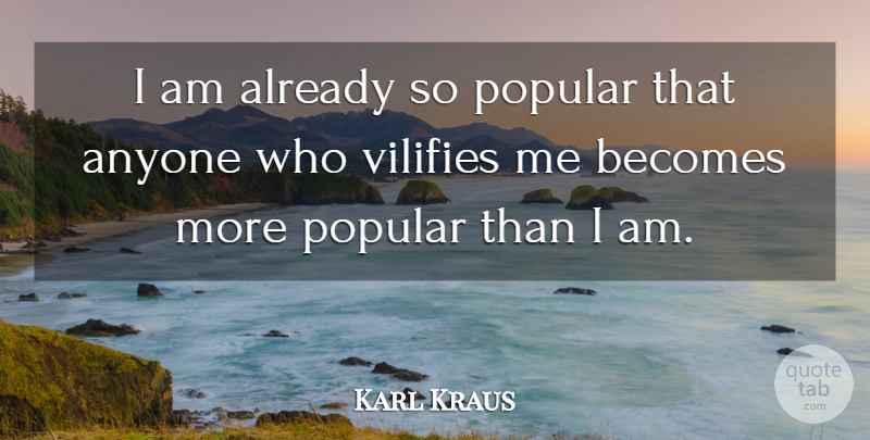 Karl Kraus Quote About Song, Popular Song, Vilify: I Am Already So Popular...