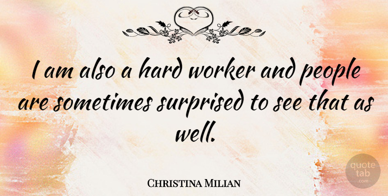 Christina Milian Quote About Hard Work, People, Sometimes: I Am Also A Hard...