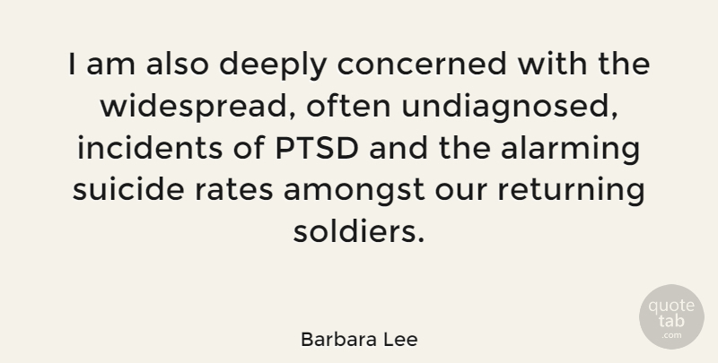 Barbara Lee Quote About Suicide, Soldier, Ptsd: I Am Also Deeply Concerned...