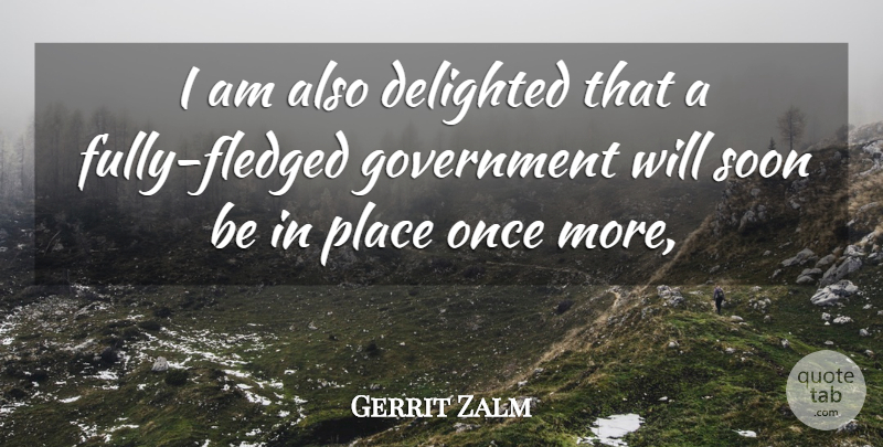 Gerrit Zalm Quote About Delighted, Government, Soon: I Am Also Delighted That...