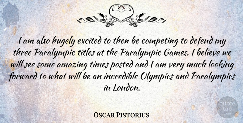 Oscar Pistorius Quote About Believe, Games, Three: I Am Also Hugely Excited...