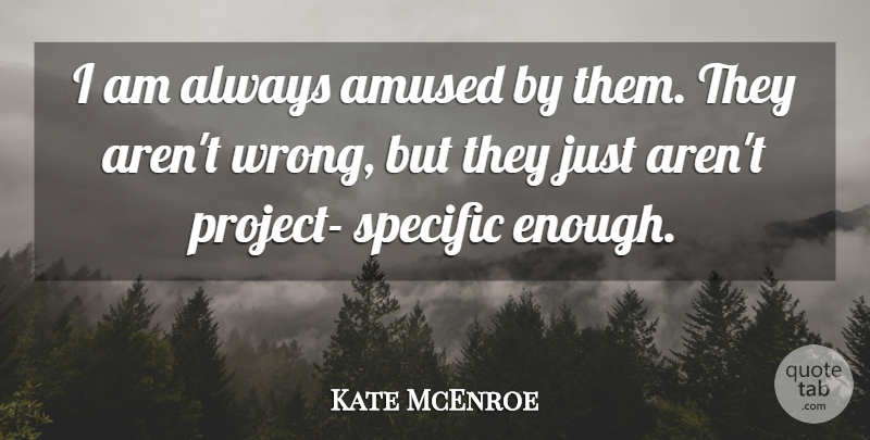 Kate McEnroe Quote About Amused, Specific: I Am Always Amused By...