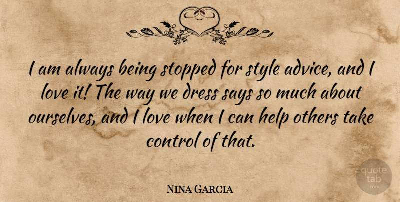 Nina Garcia Quote About Dress, Love, Others, Says, Stopped: I Am Always Being Stopped...