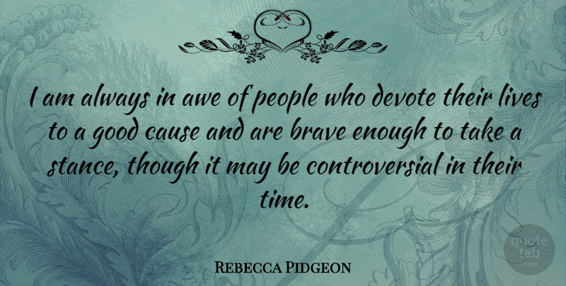 Rebecca Pidgeon Quote About People, Brave, May: I Am Always In Awe...