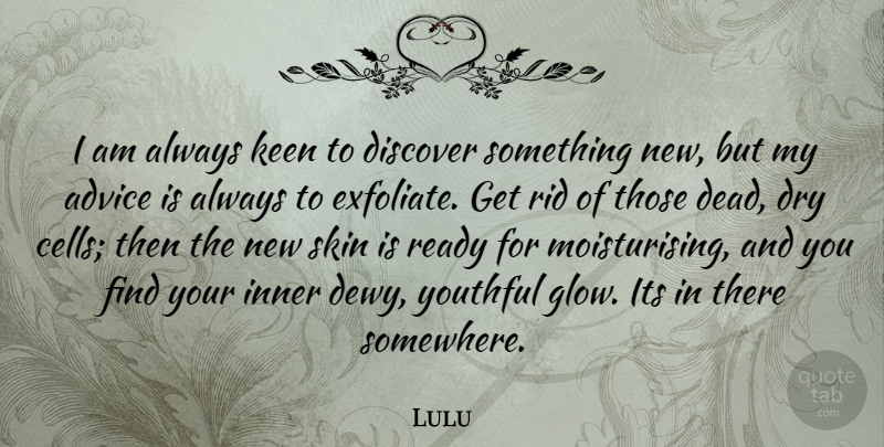 Lulu Quote About Cells, Advice, Skins: I Am Always Keen To...
