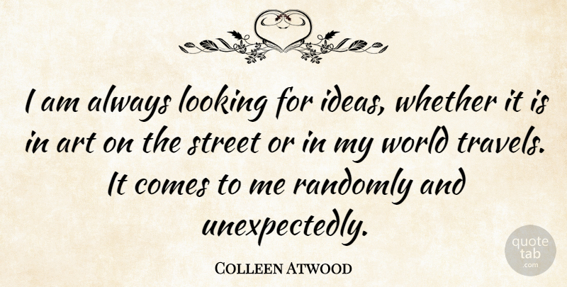 Colleen Atwood Quote About Art, Randomly, Street, Whether: I Am Always Looking For...