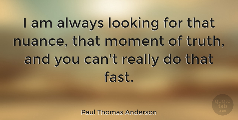 Paul Thomas Anderson Quote About Nuance, Moments, That Moment: I Am Always Looking For...