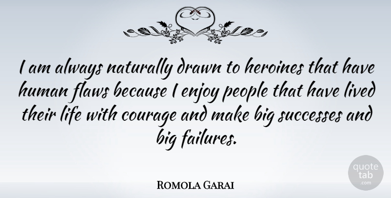 Romola Garai Quote About Courage, Drawn, Enjoy, Heroines, Human: I Am Always Naturally Drawn...